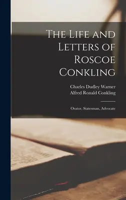 La vida y las cartas de Roscoe Conkling: Orator, Statesman, Advocate - The Life and Letters of Roscoe Conkling: Orator, Statesman, Advocate