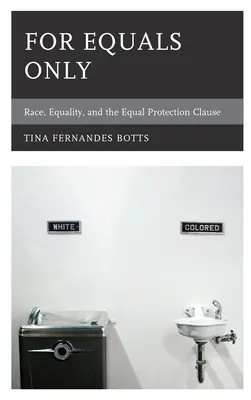 Sólo para iguales: Raza, igualdad y la cláusula de igual protección - For Equals Only: Race, Equality, and the Equal Protection Clause