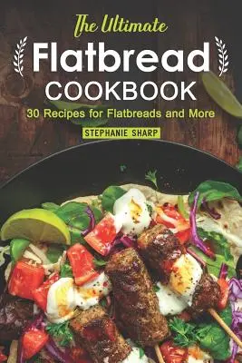 The Ultimate Flatbread Cookbook: 30 recetas de panes planos y mucho más - The Ultimate Flatbread Cookbook: 30 Recipes for Flatbreads and More