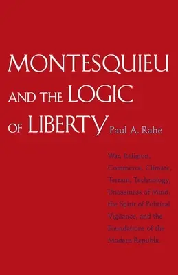 Montesquieu y la lógica de la libertad: La guerra, la religión, el comercio, el clima, el terreno, la tecnología, la inquietud de la mente, el espíritu de vigilancia política, un - Montesquieu and the Logic of Liberty: War, Religion, Commerce, Climate, Terrain, Technology, Uneasiness of Mind, the Spirit of Political Vigilance, an