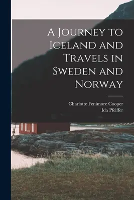 Viaje a Islandia y viajes por Suecia y Noruega - A Journey to Iceland and Travels in Sweden and Norway