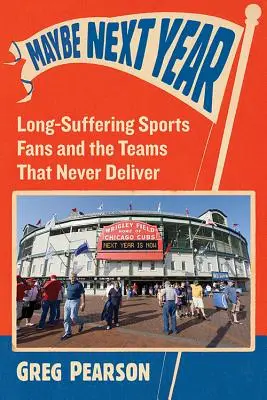 Tal vez el año que viene: Los sufridos aficionados al deporte y los equipos que nunca rinden - Maybe Next Year: Long-Suffering Sports Fans and the Teams That Never Deliver