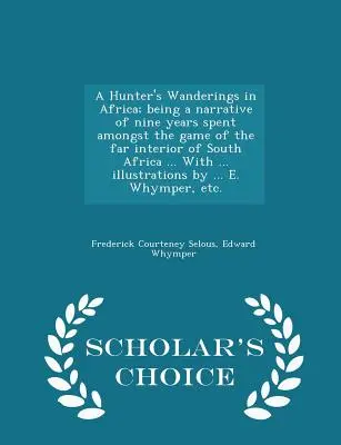 Las andanzas de un cazador por África; relato de nueve años pasados entre la caza del lejano interior de Sudáfrica ... Con ... ilustraciones - A Hunter's Wanderings in Africa; being a narrative of nine years spent amongst the game of the far interior of South Africa ... With ... illustrations
