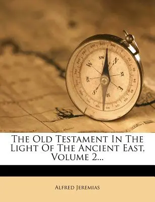 El Antiguo Testamento a la luz del antiguo Oriente, volumen 2... - The Old Testament in the Light of the Ancient East, Volume 2...