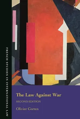 Law Against War: The Prohibition on the Use of Force in Contemporary International Law (El derecho contra la guerra: la prohibición del uso de la fuerza en el derecho internacional contemporáneo) - Law Against War: The Prohibition on the Use of Force in Contemporary International Law