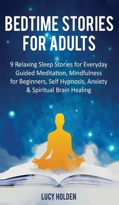 Cuentos para dormir para adultos: 9 Relajantes Cuentos para Dormir Todos los Días Meditación Guiada, Mindfulness para Principiantes, Autohipnosis, Ansiedad y Espiritualidad - Bedtime Stories for Adults: 9 Relaxing Sleep Stories for Everyday Guided Meditation, Mindfulness for Beginners, Self-Hypnosis, Anxiety & Spiritual