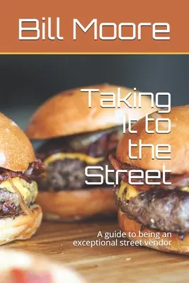 Salir a la calle: Guía para ser un vendedor de comida callejera excepcional - Taking It to the Street: A guide to being an exceptional street food vendor