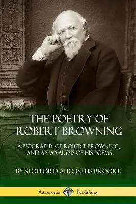La poesía de Robert Browning: Biografía de Robert Browning y análisis de sus poemas - The Poetry of Robert Browning: A Biography of Robert Browning, and an Analysis of his Poems