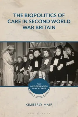 The Biopolitics of Care in Second World War Britain (La biopolítica de los cuidados en la Gran Bretaña de la Segunda Guerra Mundial) - The Biopolitics of Care in Second World War Britain