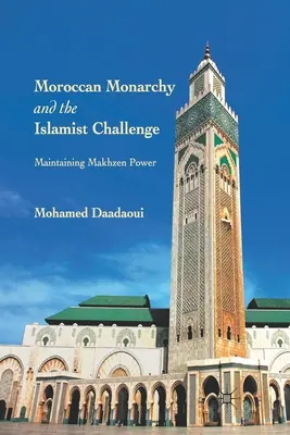 La monarquía marroquí y el desafío islamista: El mantenimiento del poder del majzen - Moroccan Monarchy and the Islamist Challenge: Maintaining Makhzen Power