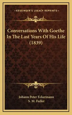 Conversaciones Con Goethe En Los Últimos Años De Su Vida (1839) - Conversations With Goethe In The Last Years Of His Life (1839)