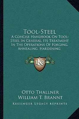 Acero para herramientas: A Concise Handbook on Tool-Steel in General, Its Treatment Ia Concise Handbook on Tool-Steel in General, Its Treatment - Tool-Steel: A Concise Handbook on Tool-Steel in General, Its Treatment Ia Concise Handbook on Tool-Steel in General, Its Treatment