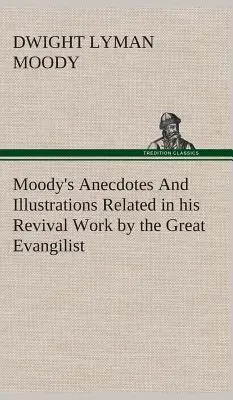 Anécdotas e Ilustraciones de Moody Relatadas en su Obra de Avivamiento por el Gran Evangilista - Moody's Anecdotes And Illustrations Related in his Revival Work by the Great Evangilist