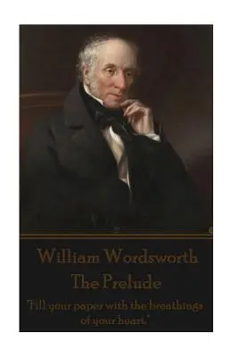 William Wordsworth - El Preludio: Llena tu papel con el aliento de tu corazón«». - William Wordsworth - The Prelude: Fill your paper with the breathings of your heart.