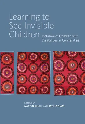 Aprender a ver a los niños invisibles: La inclusión de los niños discapacitados en Asia Central - Learning to See Invisible Children: Inclusion of Children with Disabilities in Central Asia