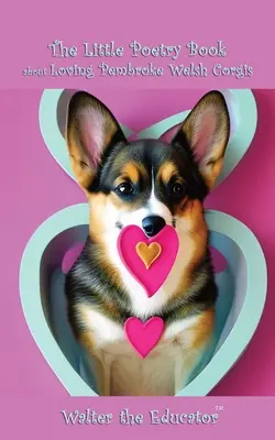 El pequeño libro de poesía sobre el amor Pembroke Welsh Corgis - The Little Poetry Book about Loving Pembroke Welsh Corgis