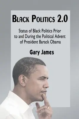 Política negra 2.0: Estado de la política negra antes y durante el advenimiento político del Presidente Barack Obama - Black Politics 2.0: Status of Black Politics Prior to and During the Political Advent of President Barack Obama