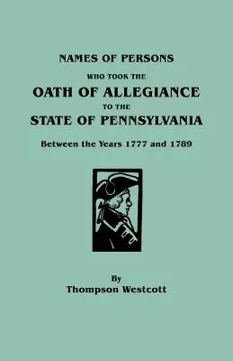 Nombres de las personas que prestaron juramento de lealtad al estado de Pensilvania entre los años 1777 y 1789 - Names of Persons Who Took the Oath of Allegiance to the State of Pennsylvania Between the Years 1777 and 1789