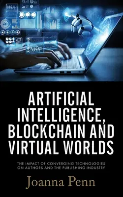 Inteligencia artificial, blockchain y mundos virtuales: el impacto de las tecnologías convergentes en los autores y el mundo editorial - Artificial Intelligence, Blockchain, and Virtual Worlds: The Impact of Converging Technologies On Authors and the Publishing