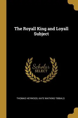El rey real y el súbdito leal - The Royall King and Loyall Subject