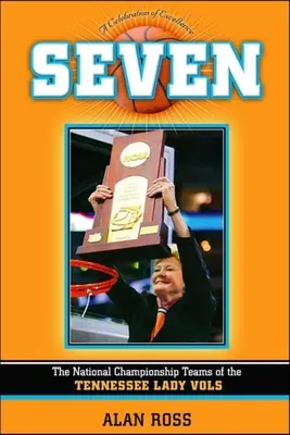 Siete: Los equipos campeones nacionales de las Tennessee Lady Vols - Seven: The National Championship Teams of the Tennessee Lady Vols