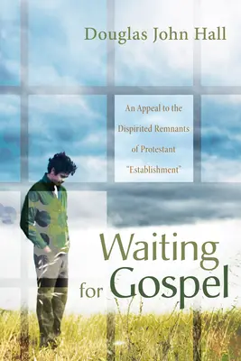 Esperando el Evangelio: Un llamamiento a los desanimados restos del protestantismo establecido - Waiting for Gospel: An Appeal to the Dispirited Remnants of Protestant Establishment