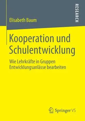 Kooperation Und Schulentwicklung: Wie Lehrkrfte in Gruppen Entwicklungsanlsse Bearbeiten