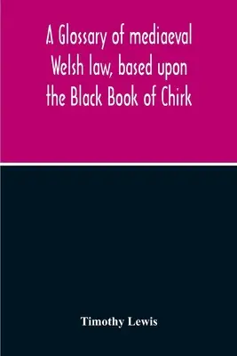 Glosario de Derecho Galés Medieval, basado en el Libro Negro de Chirk - A Glossary Of Mediaeval Welsh Law, Based Upon The Black Book Of Chirk
