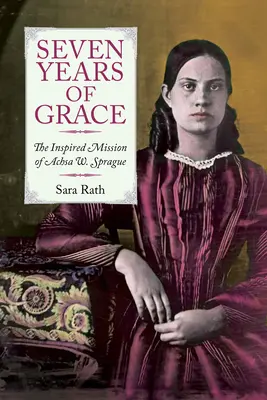 Siete años de gracia: La inspirada misión de Achsa W. Sprague - Seven Years of Grace: The Inspired Mission of Achsa W. Sprague