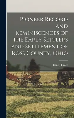 Pioneer Record and Reminiscences of the Early Settlers and Settlement of Ross County, Ohio (Registro de pioneros y reminiscencias de los primeros colonos y asentamientos del condado de Ross, Ohio) - Pioneer Record and Reminiscences of the Early Settlers and Settlement of Ross County, Ohio