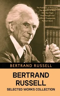 Colección de obras selectas de Bertrand Russell: Los problemas de la filosofía, El análisis de la mente, Por qué luchan los hombres, Librepensamiento y propaganda oficial y - Bertrand Russell Selected Works Collection: The Problems of Philosophy, The Analysis of Mind, Why Men Fight, Free Thought and Official Propaganda, and