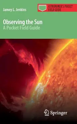 Observar el Sol: Guía de campo de bolsillo - Observing the Sun: A Pocket Field Guide