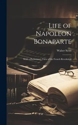 Vida de Napoleón Bonaparte: Con una visión preliminar de la Revolución Francesa - Life of Napoleon Bonaparte: With a Preliminary View of the French Revolution