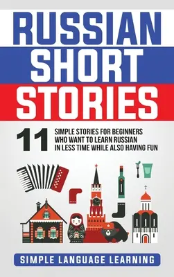 Cuentos rusos: 11 Historias Sencillas para Principiantes que Quieren Aprender Ruso en Menos Tiempo y a la Vez Divertirse - Russian Short Stories: 11 Simple Stories for Beginners Who Want to Learn Russian in Less Time While Also Having Fun