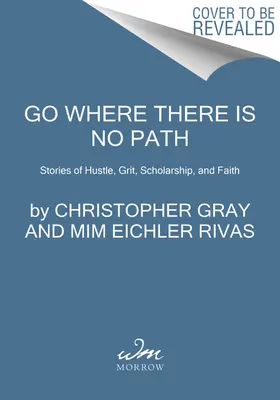 Ve donde no hay camino: Historias de empuje, valor, erudición y fe - Go Where There Is No Path: Stories of Hustle, Grit, Scholarship, and Faith