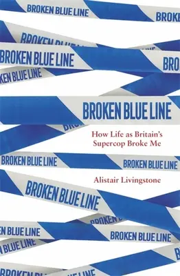 Broken Blue Line: Cómo me quebró la vida como superpolicía británico - Broken Blue Line: How Life as Britain's Supercop Broke Me