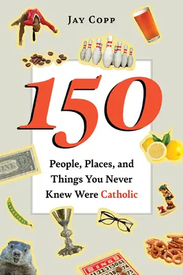 150 personas, lugares y cosas que no sabías que eran católicos - 150 People, Places, and Things You Never Knew Were Catholic