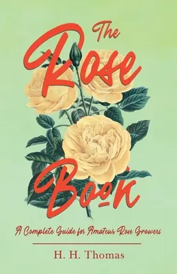 El libro de las rosas - Guía completa para cultivadores de rosas aficionados - The Rose Book - A Complete Guide for Amateur Rose Growers