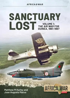 Santuario perdido: La guerra aérea de Portugal por Guinea 1961-1974: Volumen 1 - Estallido y escalada (1961-1966) - Sanctuary Lost: Portugal's Air War for Guinea 1961-1974: Volume 1 - Outbreak and Escalation (1961-1966)