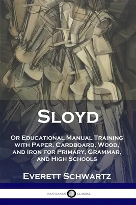 Sloyd: Or Educational Manual Training with Paper, Cardboard, Wood, and Iron for Primary, Grammar, and High Schools (Sloyd: O Entrenamiento Manual Educativo con Papel, Cartón, Madera y Hierro para Escuelas Primarias, Secundarias y Preparatorias) - Sloyd: Or Educational Manual Training with Paper, Cardboard, Wood, and Iron for Primary, Grammar, and High Schools