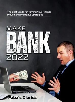 Make Bank 2022: La Mejor Guía Para Dar Un Vuelco A Tus Finanzas Utilizando Estrategias Probadas Y Rentables - Make Bank 2022: The Best Guide for Turning Your Finance Using Proven and Profitable Strategies