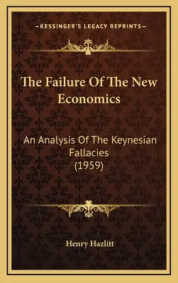 El fracaso de la nueva economía: Un análisis de las falacias keynesianas (1959) - The Failure Of The New Economics: An Analysis Of The Keynesian Fallacies (1959)