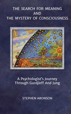 La búsqueda de sentido y el misterio de la conciencia: El viaje de un psicólogo a través de Gurdjieff y Jung - The Search For Meaning and The Mystery of Consciousness: A Psychologist's Journey Through Gurdjieff and Jung