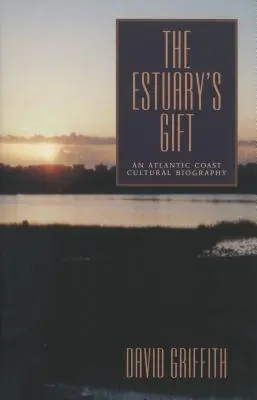 El regalo del estuario: Una biografía cultural de la costa atlántica - The Estuary's Gift: An Atlantic Coast Cultural Biography