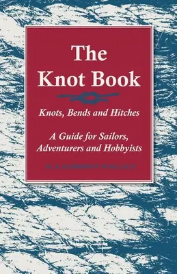 El libro de los nudos - Nudos, curvas y enganches - Guía para navegantes, aventureros y aficionados - The Knot Book - Knots, Bends and Hitches - A Guide for Sailors, Adventurers and Hobbyists