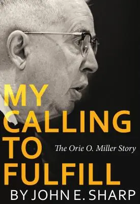 Mi llamado a cumplir: La historia de Orie O. Miller - My Calling to Fulfill: The Orie O. Miller Story