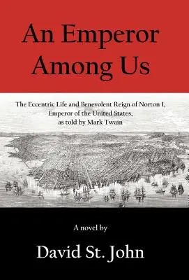 Un emperador entre nosotros: La excéntrica vida y benévolo reinado de Norton I, emperador de los Estados Unidos, contada por Mark Twain - An Emperor Among Us: The Eccentric Life and Benevolent Reign of Norton I, Emperor of the United States, as Told by Mark Twain