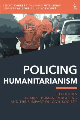 El humanitarismo policial: Las políticas de la UE contra el tráfico de seres humanos y su impacto en la sociedad civil - Policing Humanitarianism: Eu Policies Against Human Smuggling and Their Impact on Civil Society