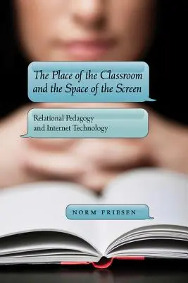 El lugar del aula y el espacio de la pantalla; pedagogía relacional y tecnología de Internet - The Place of the Classroom and the Space of the Screen; Relational Pedagogy and Internet Technology