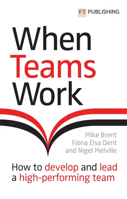 Cuando los equipos funcionan: Cómo desarrollar y liderar un equipo de alto rendimiento - When Teams Work: How to Develop and Lead a High-Performing Team